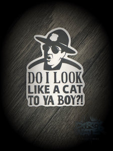 Do I look like a cat to ya boy?! Decal!